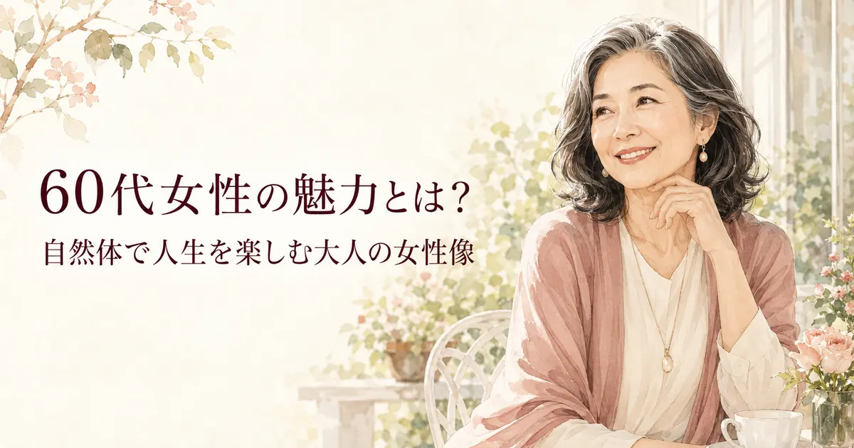 60代女性の魅力とは？自然体で人生を楽しむ大人の女性像
